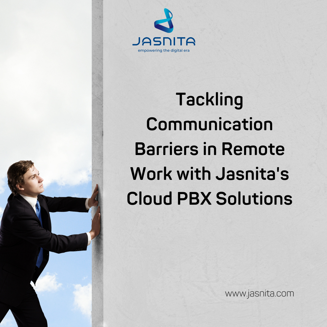 Tackling Communication Barriers in Remote Work with Jasnita's Cloud PBX Solutions