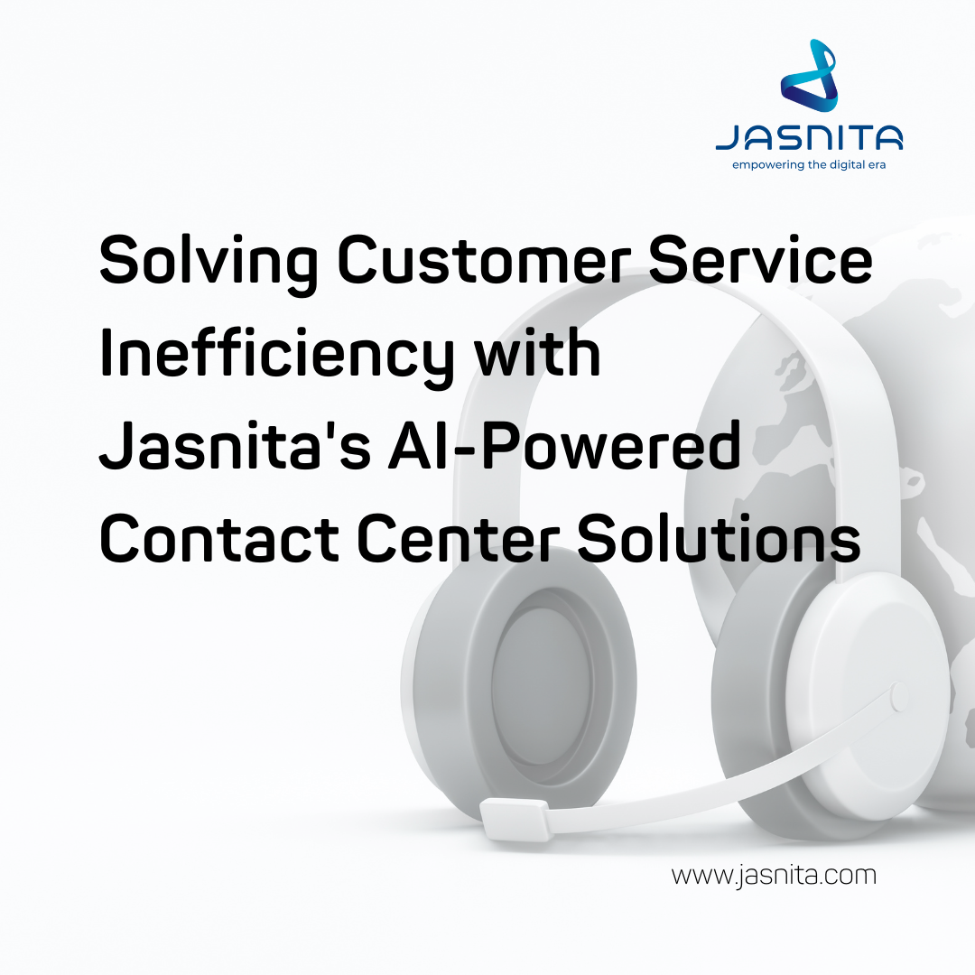 Solving Customer Service Inefficiency with Jasnita's AI-Powered Contact Center Solutions